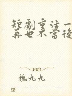 短剧重活一世我再也不当后爸在线观看