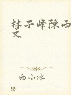 林子峰陈雨晴全文