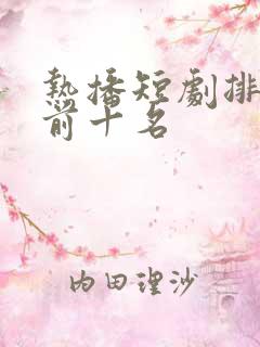 热播短剧排行榜前十名