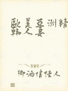 欧美亚洲精品日韩人妻