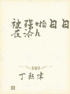 被强啪日日做夜夜添h