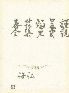 春花焰吴谨言版全集免费观看