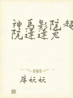 神马影院超神影院达达兔