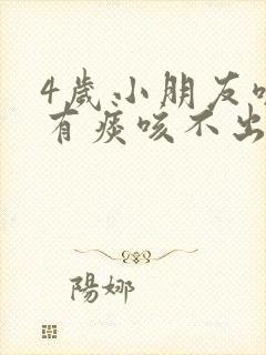 4岁小朋友咳嗽有痰咳不出来