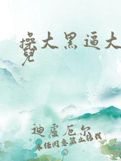 操大黑逼大毛片儿