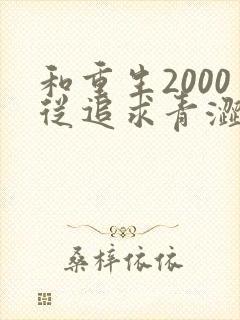 和重生2000从追求青涩校花同桌开始一读到底