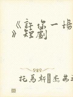 《许你一场悲欢》短剧