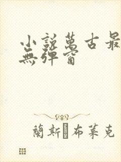 小说万古最强宗无弹窗