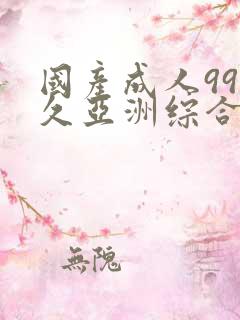 国产成人99久久亚洲综合