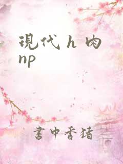 现代 h 肉 np