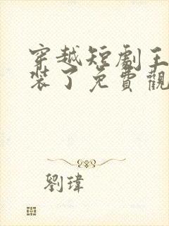 穿越短剧王妃别装了免费观看