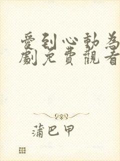 爱到心动为止短剧免费观看