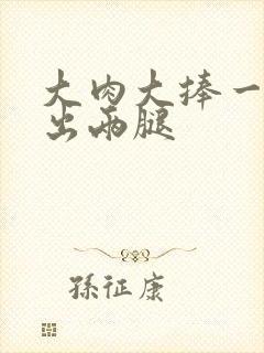 大肉大捧一进一出两腿