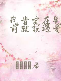 我肯定在几百年前就说过爱你,只是你忘了