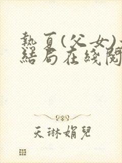 热夏(父女)大结局在线阅读