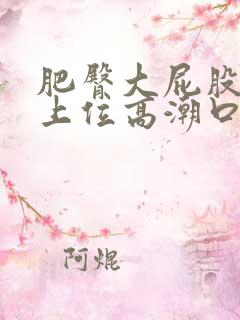 肥臀大屁股熟女上位高潮口爆