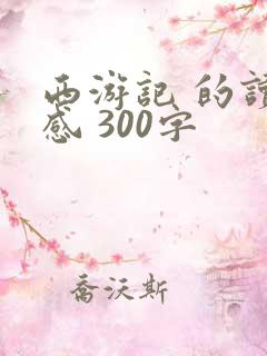 西游记 的读后感 300字