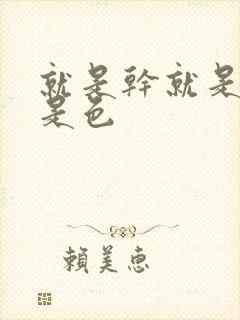 就是干就是操就是色