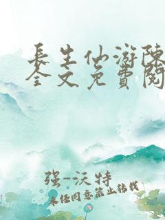 长生仙游陈长生全文免费阅读最新章节