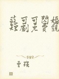 苏可可闪婚成宠短剧免费观看