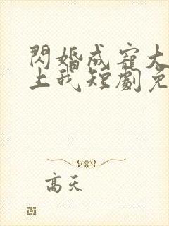 闪婚成宠大佬爱上我短剧免费观看全集