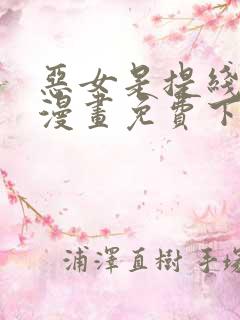 恶女是提线木偶漫画免费下拉式六漫画