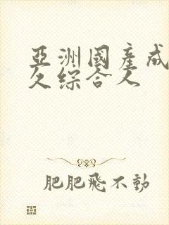 亚洲国产成人久久综合人