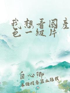 我想看国产片黄色一级片