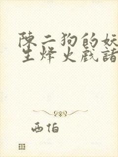 陈二狗的妖孽人生烽火戏诸侯小说