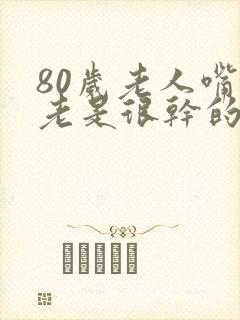 80岁老人嘴巴老是很干的感觉