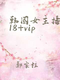 韩国女主播内部18+vip