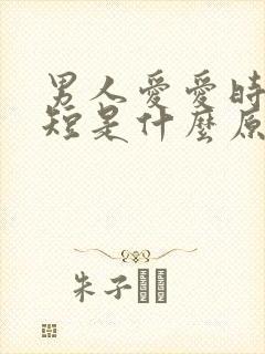 男人爱爱时间很短是什么原因