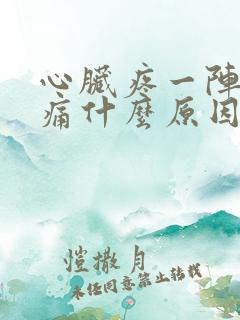 心脏疼一阵一阵痛什么原因