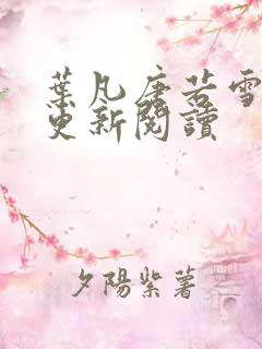 叶凡唐若雪最新更新阅读