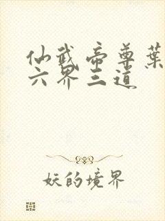 仙武帝尊叶辰 六界三道