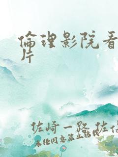 伦理影院看午夜片