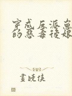 穿成反派崽崽们的恶毒后娘完整版