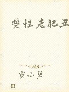 双性老肥丑h