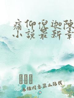 痛仰倪迦陈劲生小说最新章
