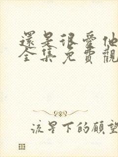 还是很爱他短剧全集免费观看