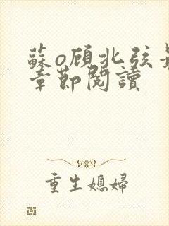 苏o顾北弦最新章节阅读