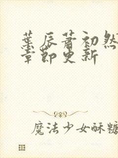 叶辰萧初然最新章节更新
