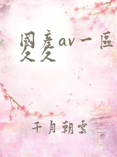 国产av一区久久久 国产av一区久久久
