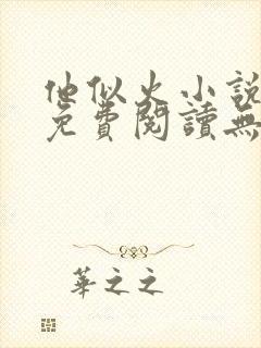 他似火小说全文免费阅读无弹窗