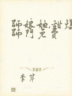 师娘她,甜爆全师门免费