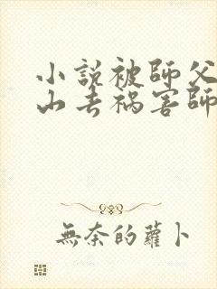 小说被师父赶下山去祸害师姐完整版