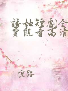 诱她短剧全集免费观看高清 诱她短剧全集免费观看高清