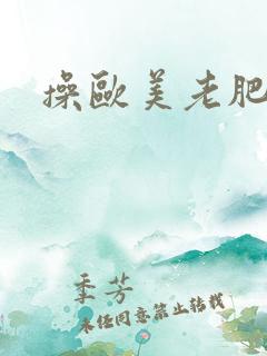 操欧美老肥率悠
