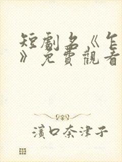 短剧名《乍见欢》免费观看