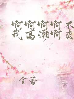啊啊啊啊不要操我高潮啊爽